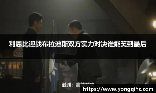 利恩比迎战布拉迪斯双方实力对决谁能笑到最后